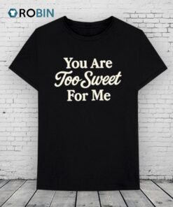 You Are Too Sweet For Me Shirt