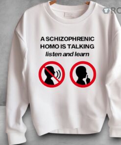 A Schizophrenic Homo Is Talking Listen And Learn Shirt