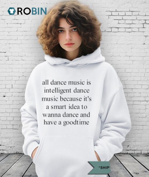 All Dance Music Is Intelligent Dance Music Because It’s A Smart Idea To Wanna Dance Shirt