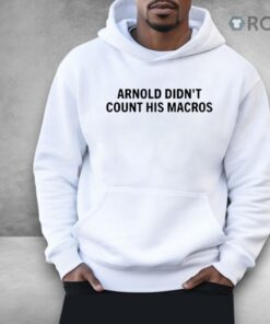 Arnold Didn’t Count His Macros Shirt