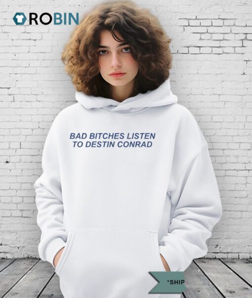 Bad Bitches Listen Destin Conrad Shirt
