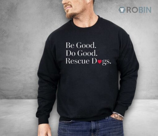 Be Good Do Good Rescue Dogs Shirt