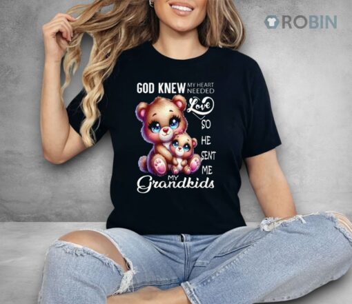 Bear God Knew My Heart Needed Love My Grandkids Shirt