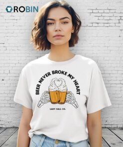 Beer Never Broke My Heart Shirt