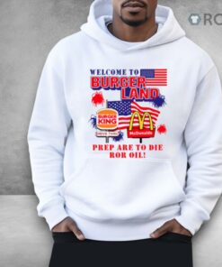 Burger King Mcdonalds Welcome To Burgerland Prepare To Die For Oil Shirt