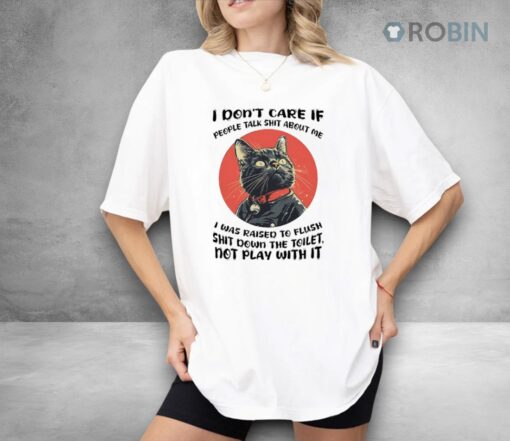 Cat I Don’t Care If People Talk Shit About Me Shirt