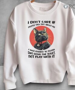 Cat I Don’t Care If People Talk Shit About Me Shirt