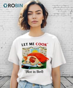 Cat Let Me Cook Rot In Bed Shirt