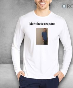 Daniel Larson I Dont Have Reapons Shirt