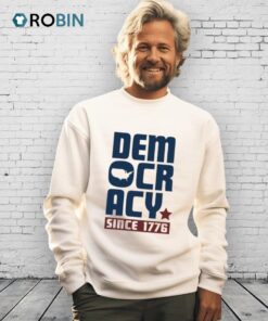 Democracy Since 1776 Shirt