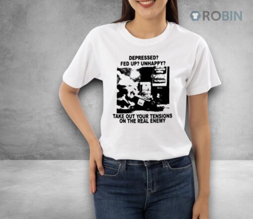 Depressed Fed Up Unhappy Take Out Your Tensions On The Real Enemy Shirt