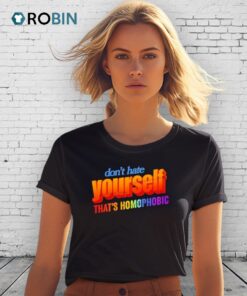 Don’t Hate Yourself That’s Homophobic Pride Month Shirt