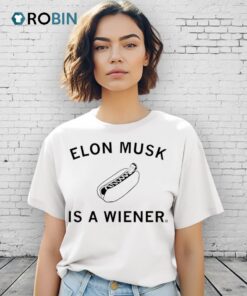 Elon Musk Is A Wiener 2025 Shirt Elon Musk Is A Wiener 2025 Shirt