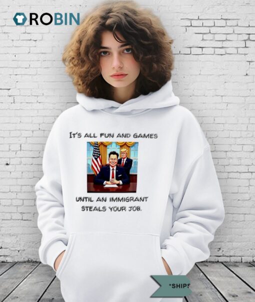 Elon Musk Vs Trump It’s All Fun And Games Until An Immigrant Steals Your Job Shirt