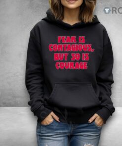 Fear Is Contagious But So Is Courage Shirt