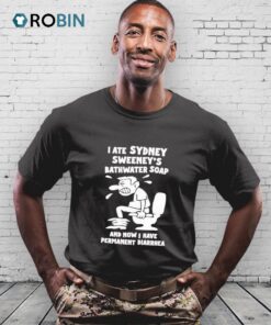 I Ate Sydney Sweeney’s Bathwater Soap And Now I Have Permanent Diarrhea Shirt