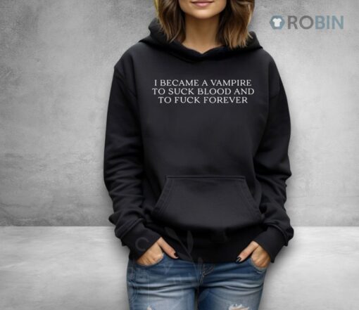 I Became A Vampire To Suck Blood And To Fuck Forever Shirt