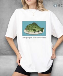 I Caught You A Delicious Bass Shirt