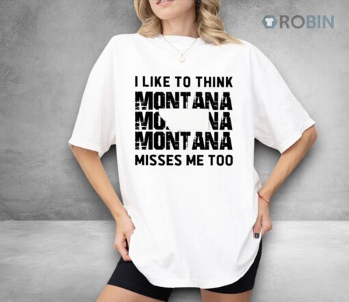 I Like To Think Montana Misses Me Too Shirt