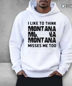I Like To Think Montana Misses Me Too Shirt
