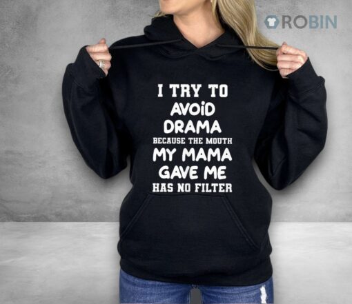 I Try To Avoid Drama Because The Mouth My Mama Gave Me Shirt