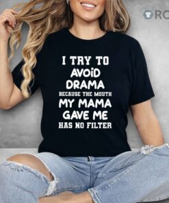 I Try To Avoid Drama Because The Mouth My Mama Gave Me Shirt