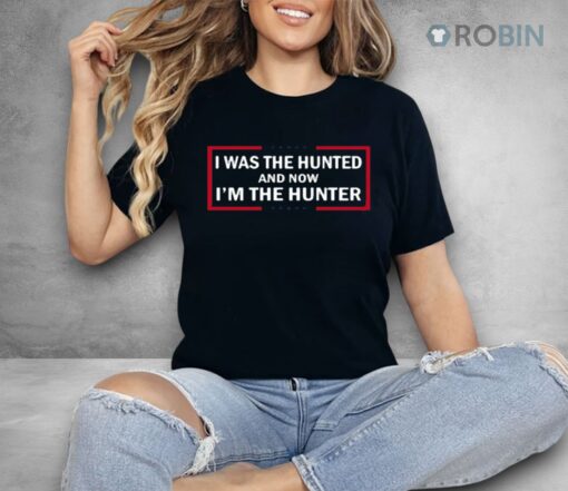 I Was The Hunted And Now I’m The Hunter Shirt