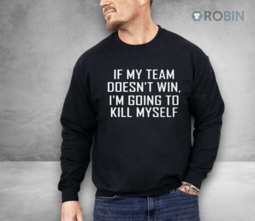 If My Team Doesnt Win Im Going To Kill Myself Shirt