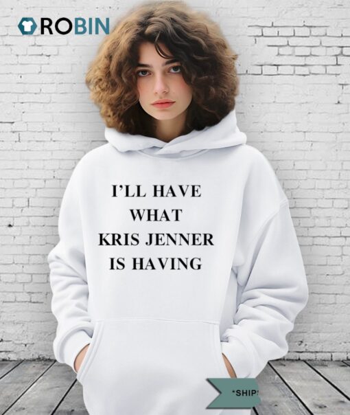 I’ll Have What Kris Jenner Is Having Shirt