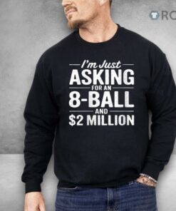 I’m Just Asking For An 8 Ball And $2 Million Shirt