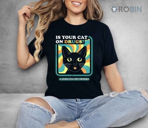 Is Your Cat On Drugs A Guide For Pet Owners Shirt