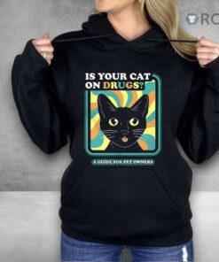 Is Your Cat On Drugs A Guide For Pet Owners Shirt