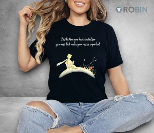 It I S The Time You Have Wasted For Your Rose That Makes Your Rose So Important Shirt