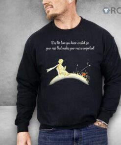 It I S The Time You Have Wasted For Your Rose That Makes Your Rose So Important Shirt