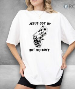 Jesus Got Up But You Won’t Shirtjesus Got Up But You Won’t Shirt Jesus Got Up But You Won’t Shirtjesus Got Up But You Won’t Shirt