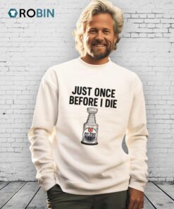 Just Once Before I Die Edmonton Oilers Shirt