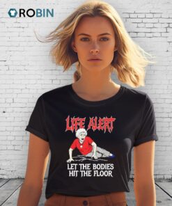 Life Alert Let The Bodies Hit The Floor Shirt