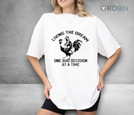 Living The Dream One Bad Decision At A Time Raccoon Rooster Shirt