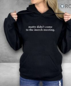 Matty Didn’t Come To The Mech Meeting Shirt