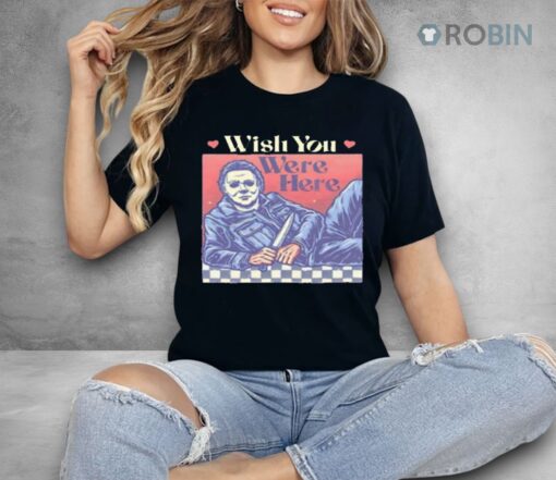 Michael Myers Wish You Were Here Halloween Shirt