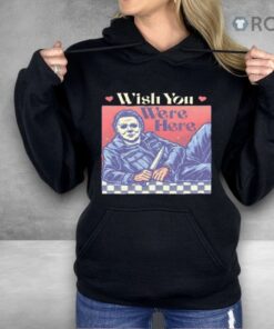 Michael Myers Wish You Were Here Halloween Shirt