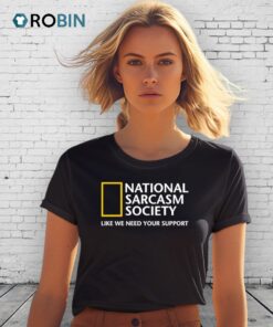 National Sarcasm Society Like We Need Your Support Shirt