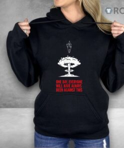 One Day Everyone Will Have Always Been Against This Shirt