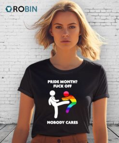 Pride Month Fuck Off Nobody Cares 2025 Shirt Pride Month Fuck Off Nobody Cares 2025 Shirt
