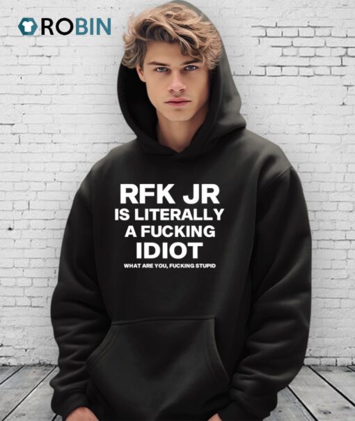 Rfk Jr Is Literally A Fucking Idiot Shirt