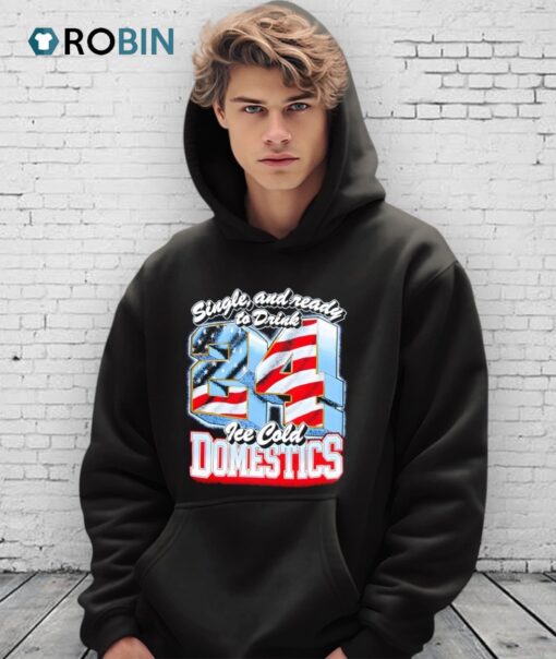 Single And Ready To Drink 24 Ice Cold Domestics Shirt