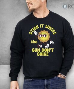 Stick It Where The Sun Don’t Shine Shirt
