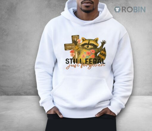 Still Feral Just Forgiven Shirt
