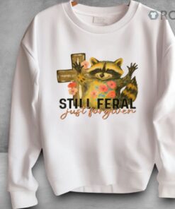 Still Feral Just Forgiven Shirt