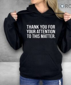 Thank You For Your Attention To This Matter Shirt